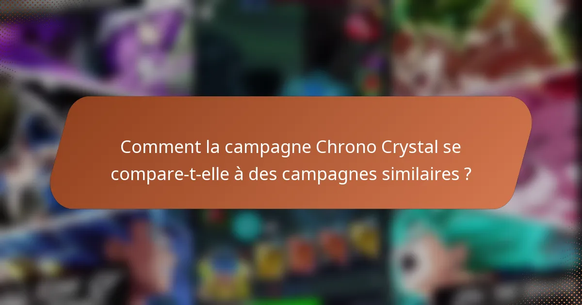Comment la campagne Chrono Crystal se compare-t-elle à des campagnes similaires ?