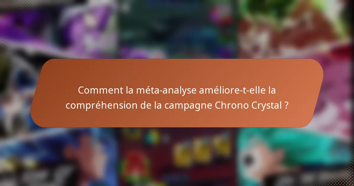 Comment la méta-analyse améliore-t-elle la compréhension de la campagne Chrono Crystal ?