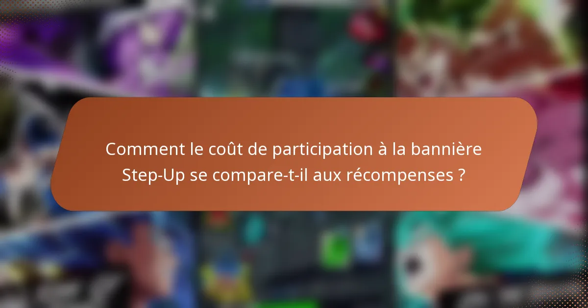 Comment le coût de participation à la bannière Step-Up se compare-t-il aux récompenses ?