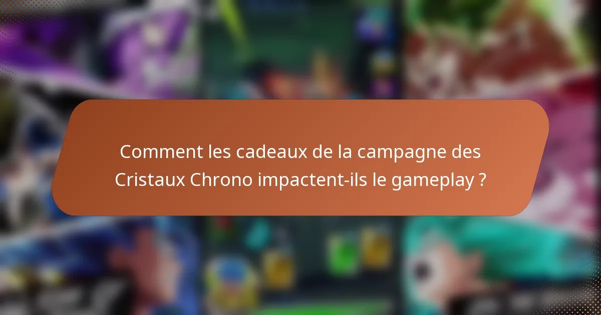 Comment les cadeaux de la campagne des Cristaux Chrono impactent-ils le gameplay ?