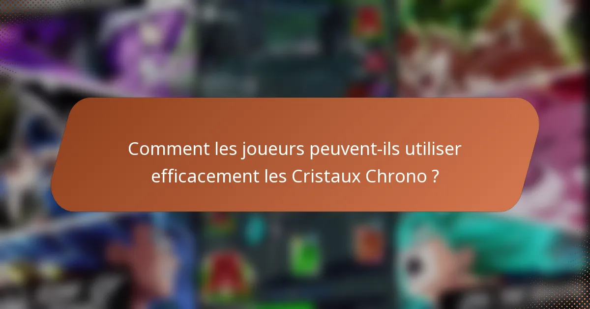 Comment les joueurs peuvent-ils utiliser efficacement les Cristaux Chrono ?