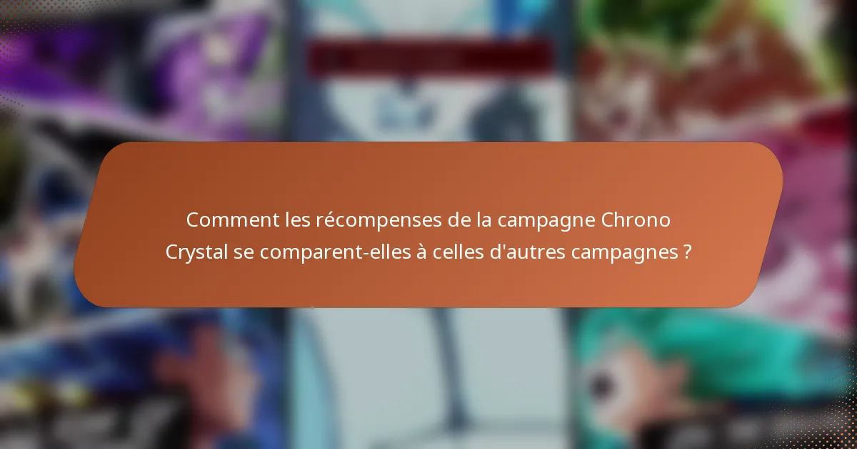 Comment les récompenses de la campagne Chrono Crystal se comparent-elles à celles d'autres campagnes ?