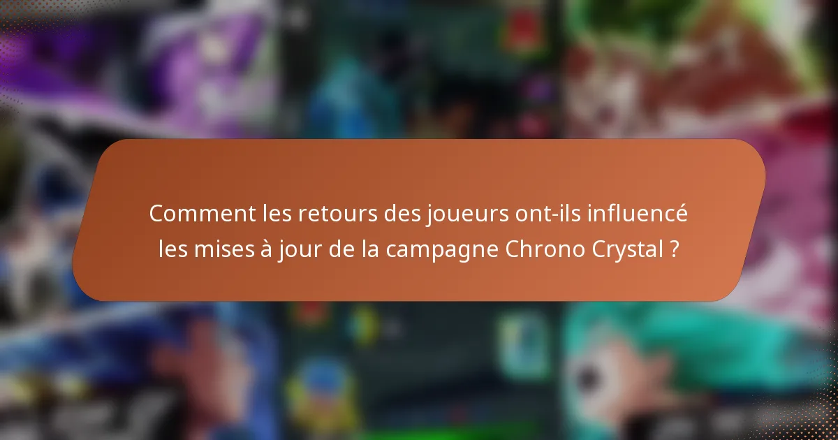 Comment les retours des joueurs ont-ils influencé les mises à jour de la campagne Chrono Crystal ?