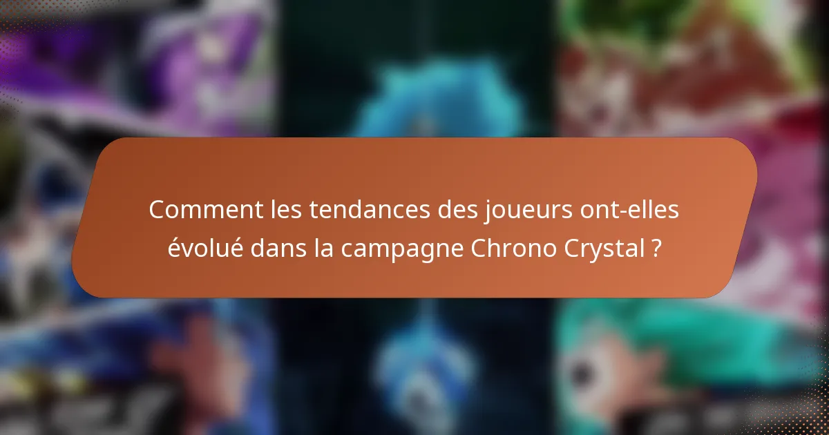 Comment les tendances des joueurs ont-elles évolué dans la campagne Chrono Crystal ?