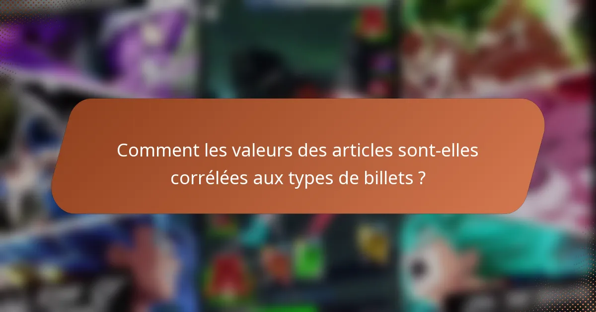 Comment les valeurs des articles sont-elles corrélées aux types de billets ?
