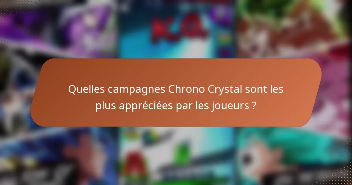 Quelles campagnes Chrono Crystal sont les plus appréciées par les joueurs ?