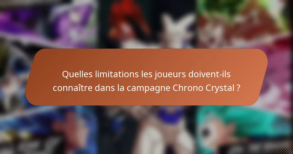 Quelles limitations les joueurs doivent-ils connaître dans la campagne Chrono Crystal ?