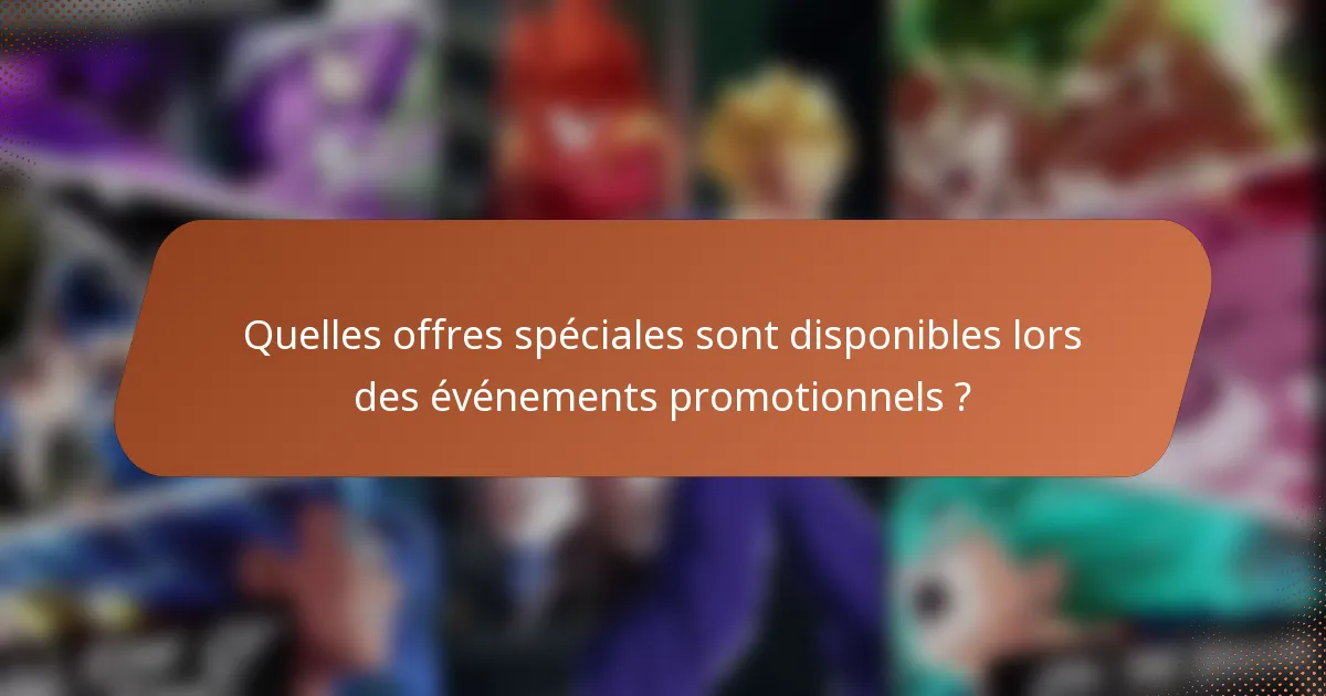 Quelles offres spéciales sont disponibles lors des événements promotionnels ?