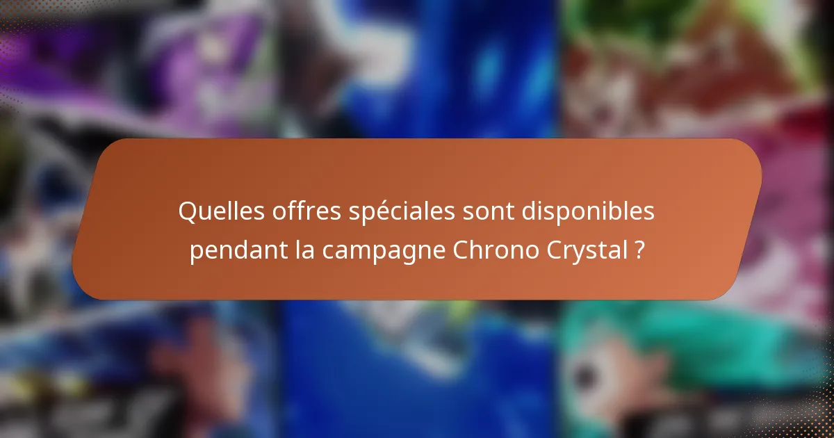 Quelles offres spéciales sont disponibles pendant la campagne Chrono Crystal ?