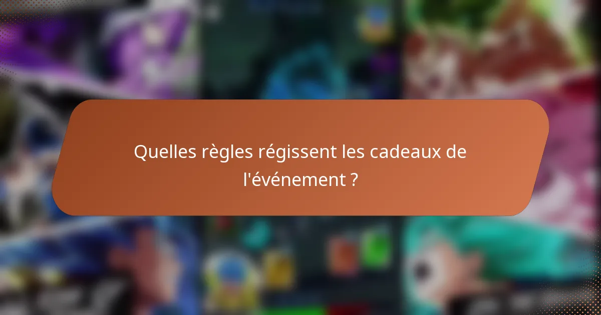 Quelles règles régissent les cadeaux de l'événement ?