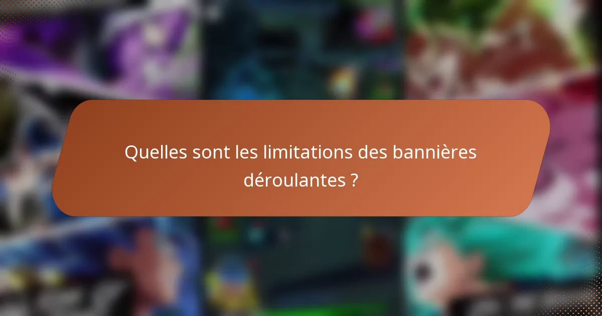 Quelles sont les limitations des bannières déroulantes ?