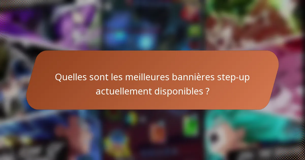 Quelles sont les meilleures bannières step-up actuellement disponibles ?