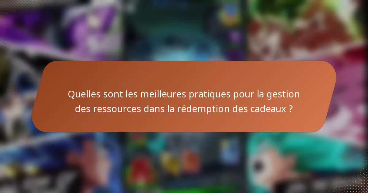 Quelles sont les meilleures pratiques pour la gestion des ressources dans la rédemption des cadeaux ?
