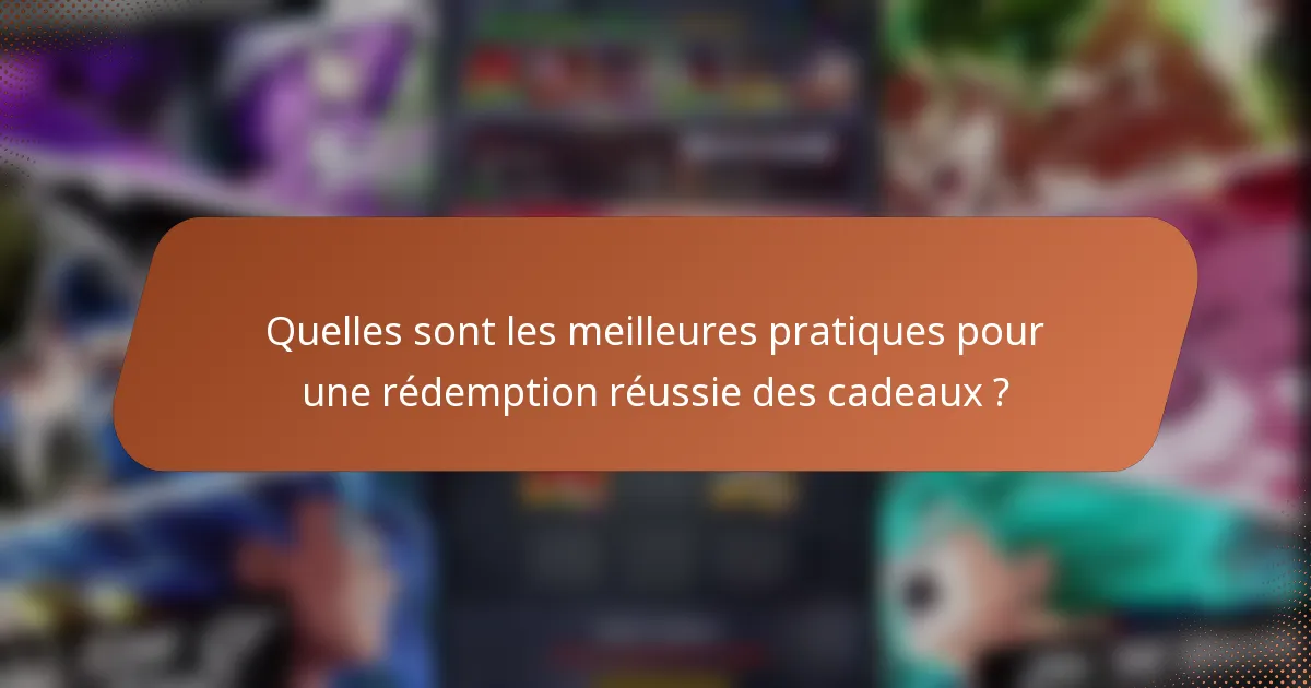 Quelles sont les meilleures pratiques pour une rédemption réussie des cadeaux ?