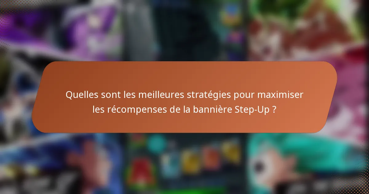 Quelles sont les meilleures stratégies pour maximiser les récompenses de la bannière Step-Up ?