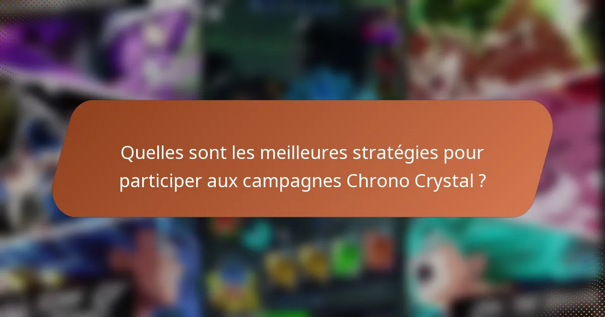 Quelles sont les meilleures stratégies pour participer aux campagnes Chrono Crystal ?