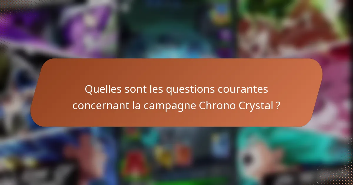 Quelles sont les questions courantes concernant la campagne Chrono Crystal ?