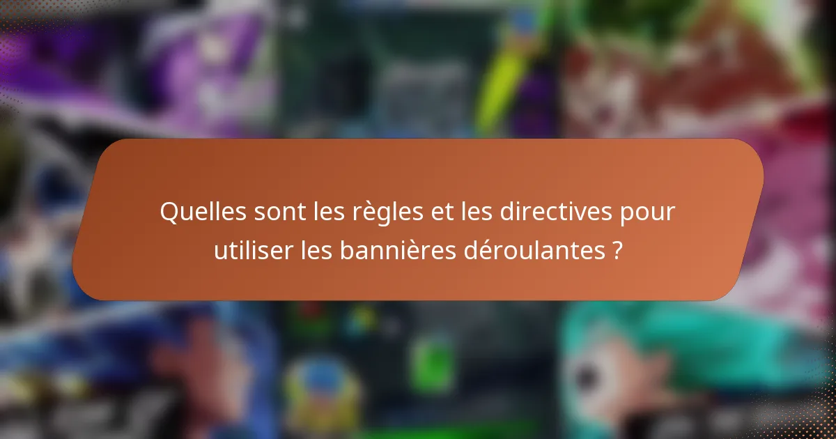Quelles sont les règles et les directives pour utiliser les bannières déroulantes ?