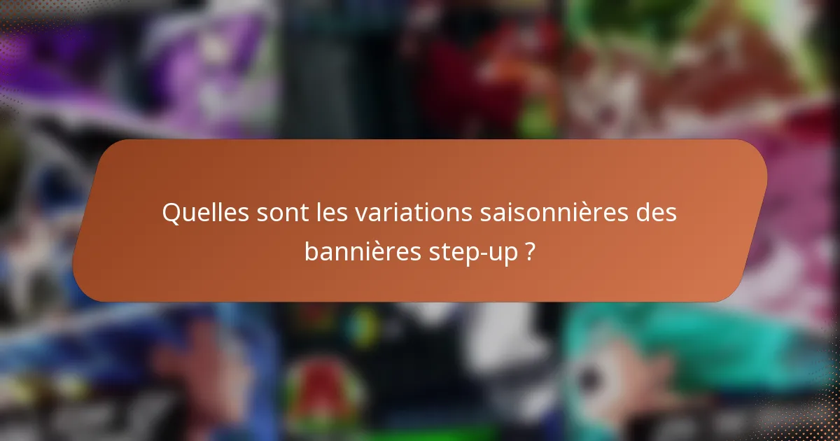 Quelles sont les variations saisonnières des bannières step-up ?