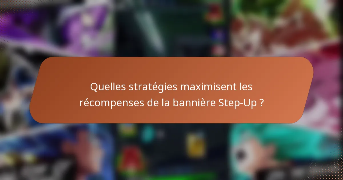 Quelles stratégies maximisent les récompenses de la bannière Step-Up ?