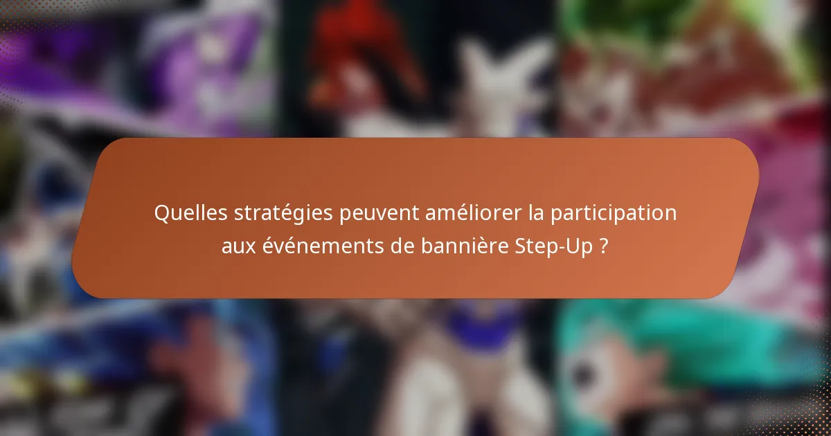 Quelles stratégies peuvent améliorer la participation aux événements de bannière Step-Up ?