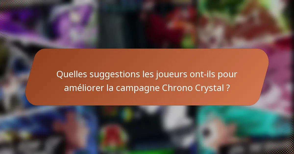 Quelles suggestions les joueurs ont-ils pour améliorer la campagne Chrono Crystal ?