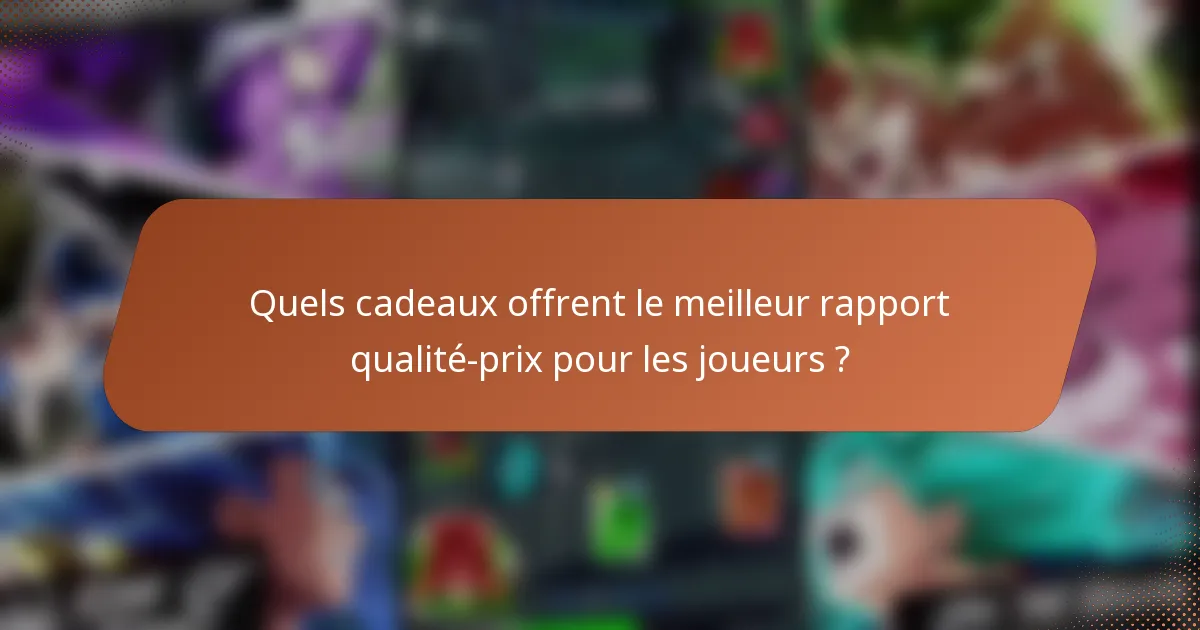 Quels cadeaux offrent le meilleur rapport qualité-prix pour les joueurs ?