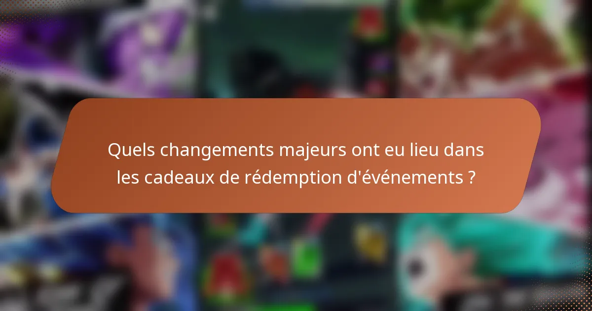 Quels changements majeurs ont eu lieu dans les cadeaux de rédemption d'événements ?