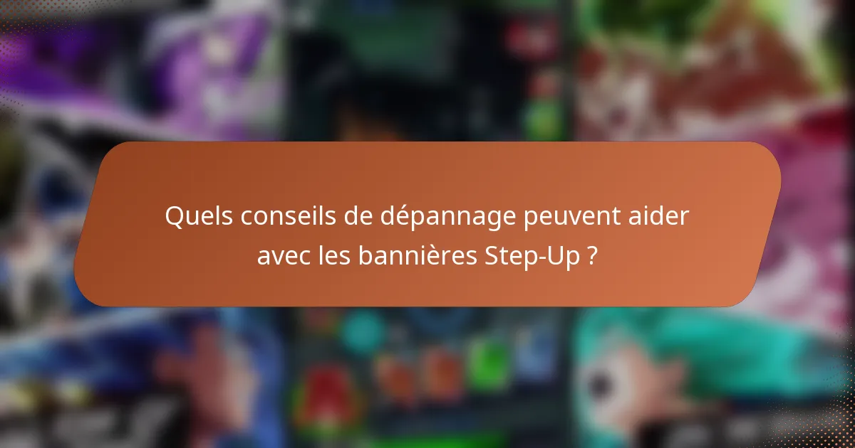 Quels conseils de dépannage peuvent aider avec les bannières Step-Up ?