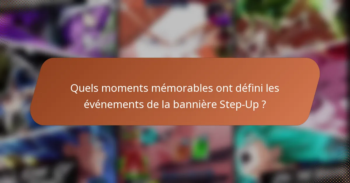 Quels moments mémorables ont défini les événements de la bannière Step-Up ?