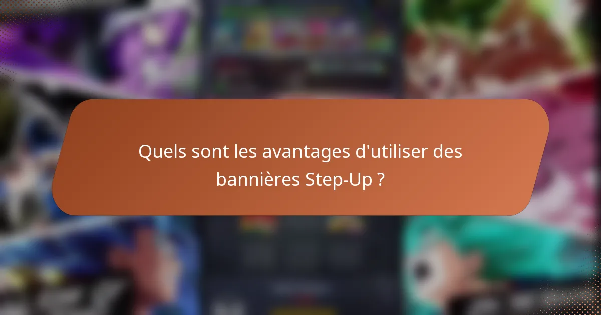 Quels sont les avantages d'utiliser des bannières Step-Up ?