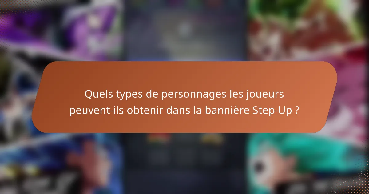 Quels types de personnages les joueurs peuvent-ils obtenir dans la bannière Step-Up ?
